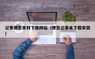 乐陵记事便签素材下载网站（便签记事本下载安装）
